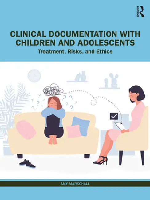 Clinical Documentation with Children and Adolescents: Treatment, Risks, and Ethics by Amy Marschall