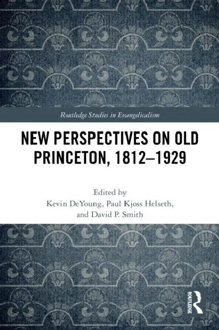 New Perspectives on Old Princeton, 1812–1929 by Kevin DeYoung