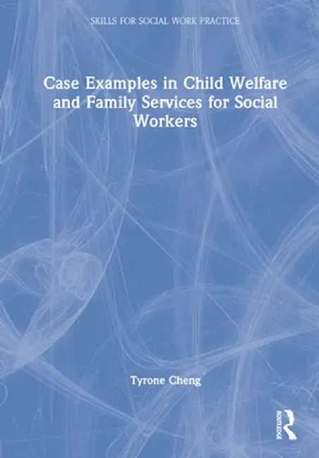 Case Examples in Child Welfare and Family Services for Social Workers by Tyrone Cheng