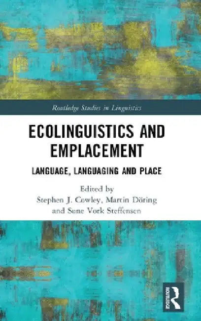 Ecolinguistics and Emplacement: Language, Languaging and Place by Stephen Cowley