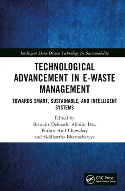 Technological Advancement in E-Waste Management: Towards Smart, Sustainable, and Intelligent Systems by Biswajit Debnath