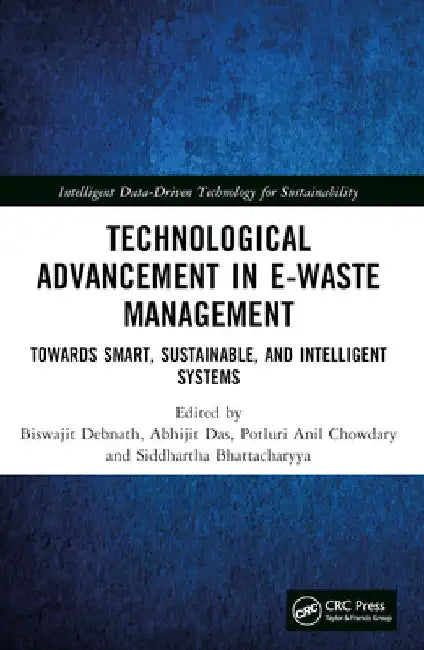 Technological Advancement in E-Waste Management: Towards Smart, Sustainable, and Intelligent Systems by Biswajit Debnath