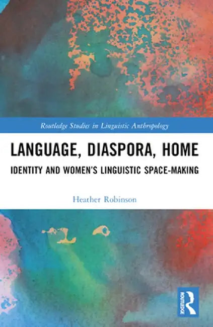 Language, Diaspora, Home: Identity and Women's Linguistic Space-Making by Heather Robinson