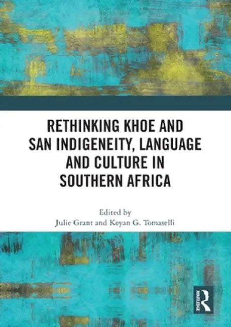 Rethinking Khoe and San Indigeneity, Language and Culture in Southern Africa by Julie Grant