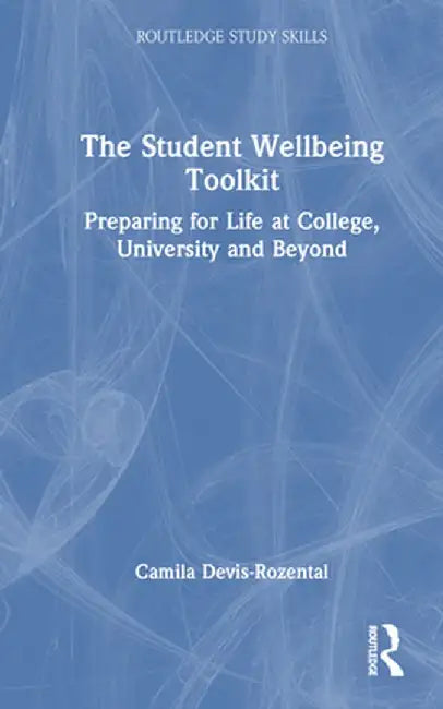 The Student Wellbeing Toolkit: Preparing for Life at College, University and Beyond by Camila Devis-Rozental