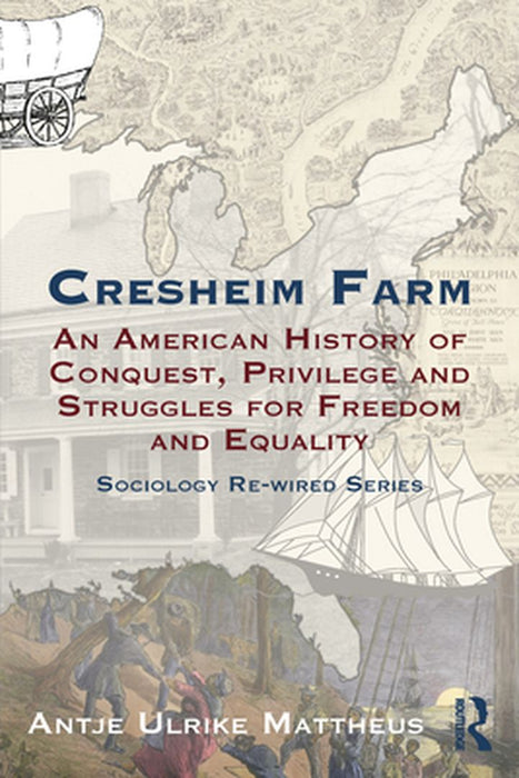Cresheim Farm: An American History of Conquest, Privilege and Struggles for Freedom and Equality by Antje Ulrike Mattheus