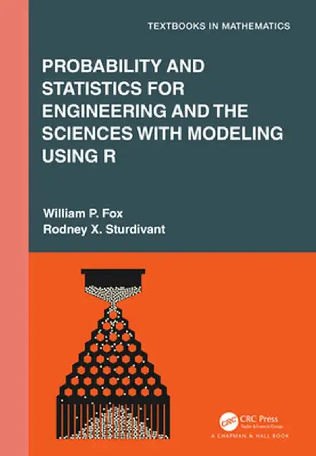 Probability and Statistics for Engineering and the Sciences with Modeling Using R by William P. Fox
