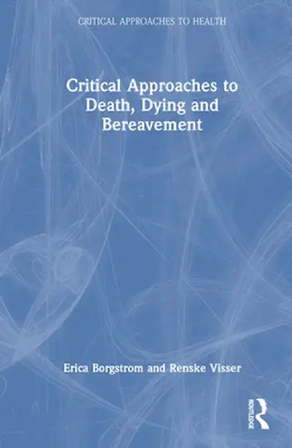 Critical Approaches to Death, Dying and Bereavement by Erica Borgstrom