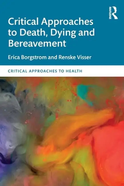 Critical Approaches to Death, Dying and Bereavement by Erica Borgstrom