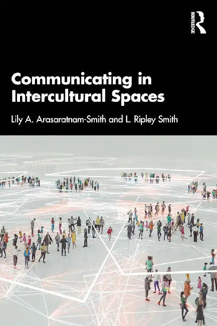 Communicating in Intercultural Spaces by Arasaratnam-Smith, Lily A