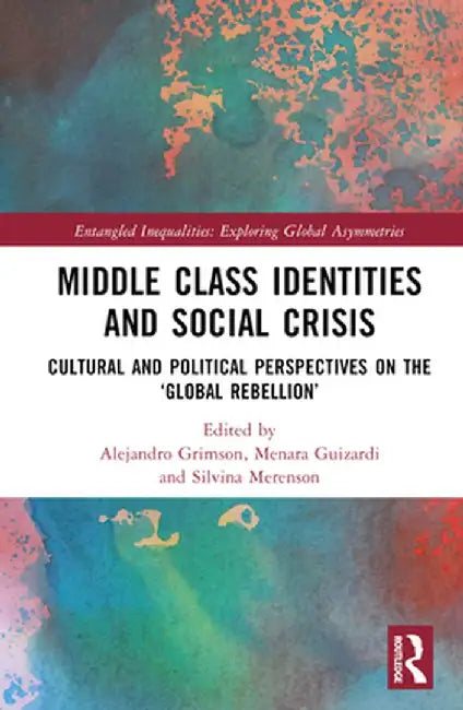 Middle Class Identities and Social Crisis: Cultural and Political Perspectives on the 'Global Rebellion' by Alejandro Grimson