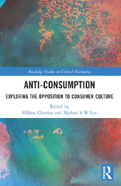 Anti-Consumption: Exploring the Opposition to Consumer Culture by Hélène Cherrier