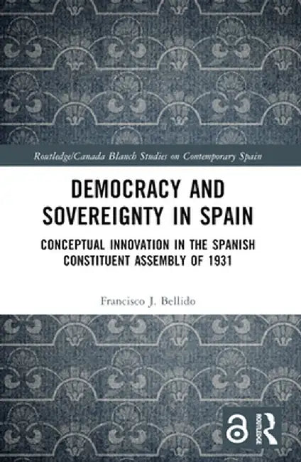 Democracy and Sovereignty in Spain: Conceptual Innovation in the Spanish Constituent Assembly of 1931 by Francisco J. Bellido