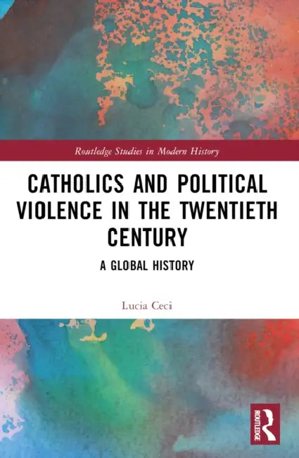 Catholics and Political Violence in the Twentieth Century by Lucia Ceci
