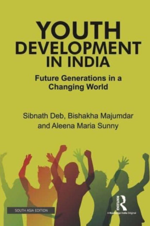 Youth Development In India: Future Generations In A Changing World by Sibnath Deb, Bishakha Majumdar