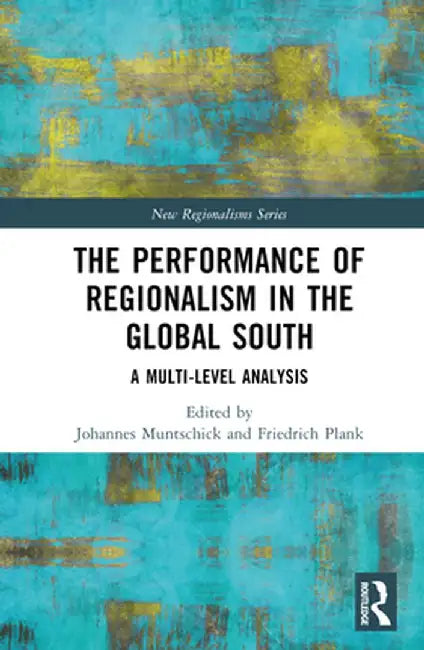 The Performance of Regionalism in the Global South: A Multi-Level Analysis by Johannes Muntschick