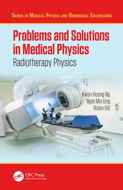 Problems and Solutions in Medical Physics: Radiotherapy Physics by Kwan-Hoong Ng