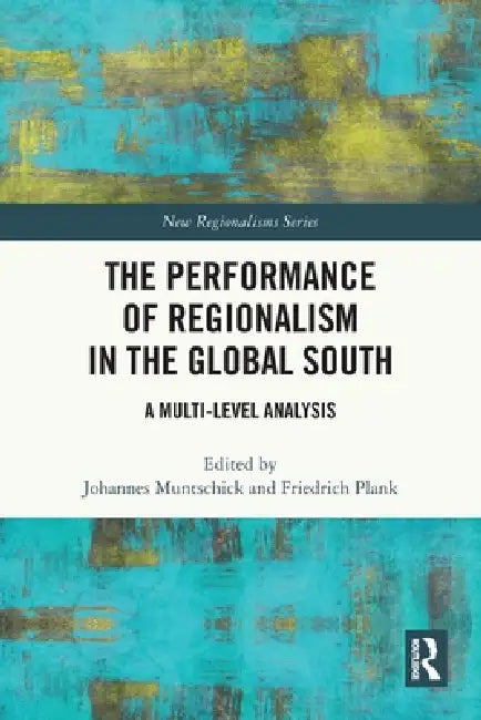 The Performance of Regionalism in the Global South: A Multi-level Analysis by Johannes Muntschick