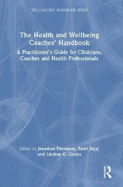 The Health and Wellbeing Coaches' Handbook: A Practitioner's Guide for Clinicians, Coaches and Health Professionals by Jonathan Passmore