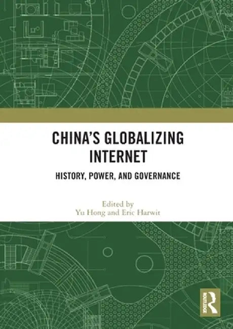 China's Globalizing Internet: History, Power, and Governance by Yu Hong
