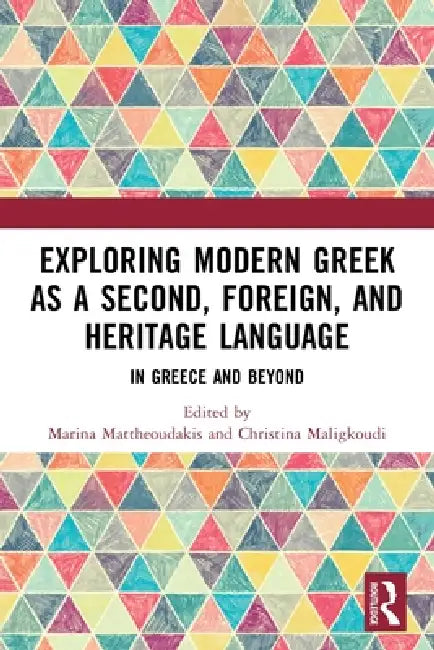 Exploring Modern Greek as a Second, Foreign, and Heritage Language: In Greece and Beyond by Marina Mattheoudakis