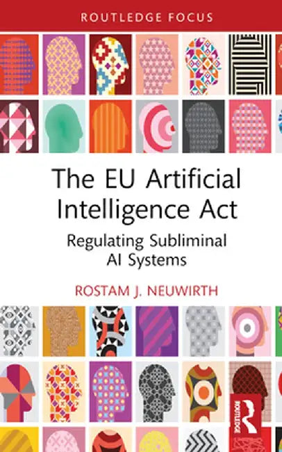 The EU Artificial Intelligence ACT: Regulating Subliminal AI Systems by Rostam J. Neuwirth