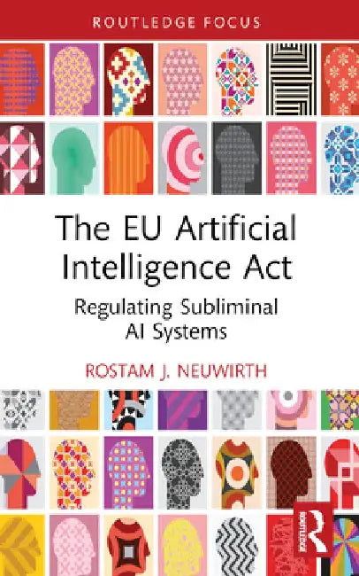 The EU Artificial Intelligence Act: Regulating Subliminal AI Systems by Rostam J. Neuwirth