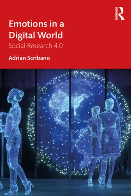 Emotions in a Digital World: Social Research 4.0 by Adrian Scribano