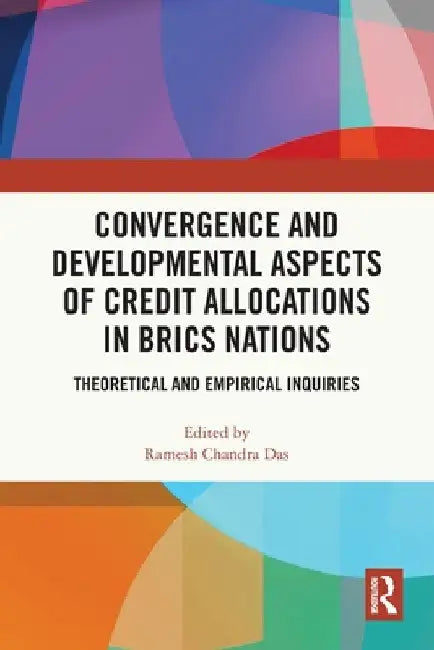 Convergence and Developmental Aspects of Credit Allocations in BRICS Nations: Theoretical and Empirical Inquiries by Ramesh Chandra Das
