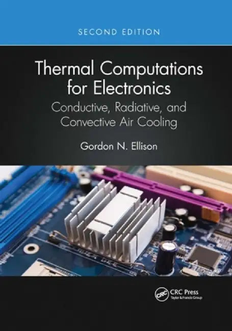 Thermal Computations for Electronics: Conductive, Radiative, and Convective Air Cooling by Gordon N. Ellison