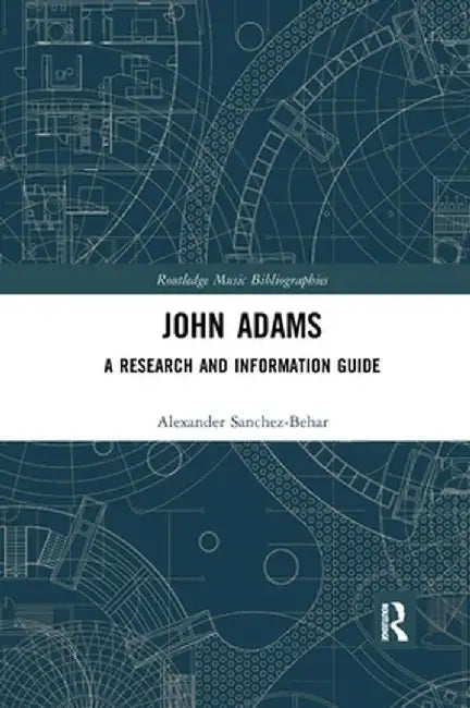John Adams: A Research and Information Guide by Alexander Sanchez-Behar