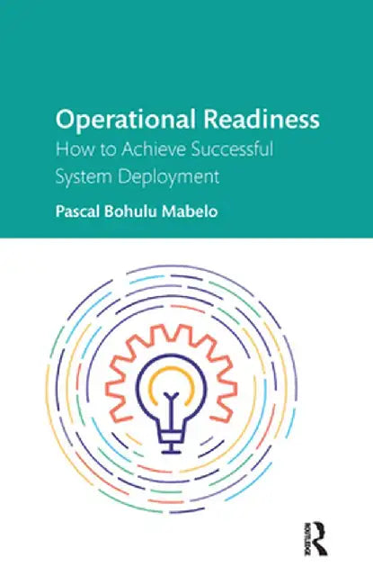 Operational Readiness: How to Achieve Successful System Deployment by Pascal Bohulu Mabelo