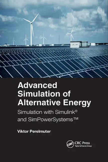 Advanced Simulation of Alternative Energy: Simulation with Simulink(r) and Simpowersystems(tm) by Viktor M. Perelmuter