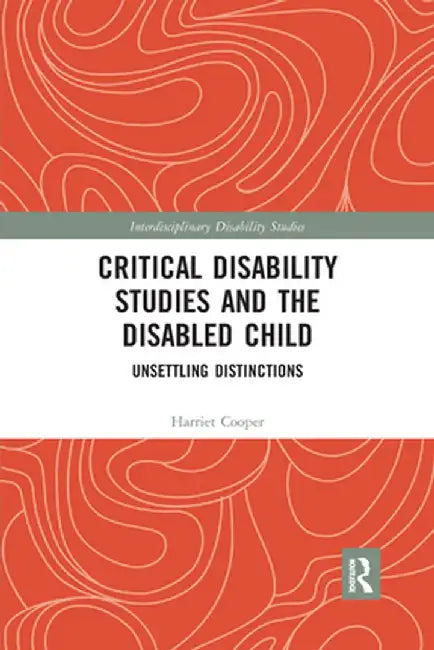 Critical Disability Studies and the Disabled Child: Unsettling Distinctions by Harriet Cooper