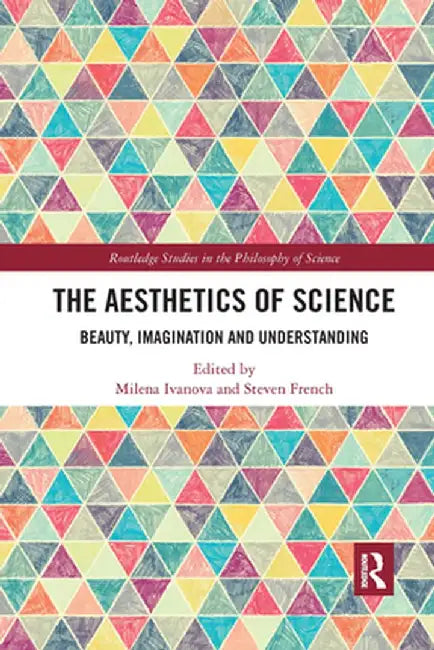 The Aesthetics of Science: Beauty, Imagination and Understanding by Milena Ivanova