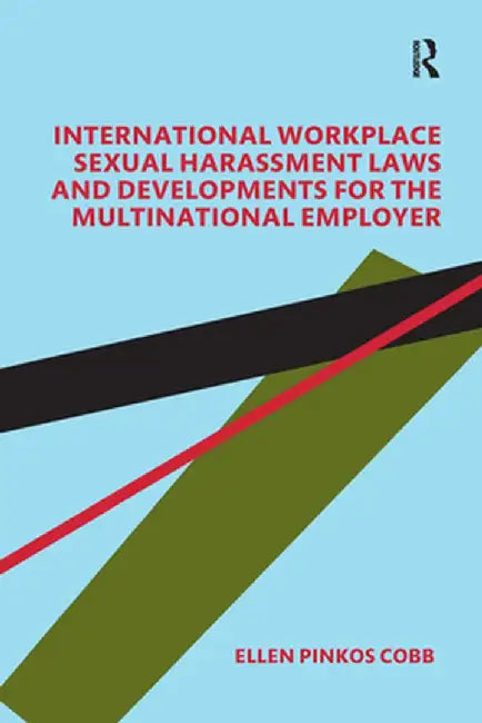 International Workplace Sexual Harassment Laws and Developments for the Multinational Employer by Ellen Pinkos Cobb