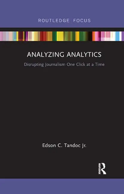 Analyzing Analytics: Disrupting Journalism One Click at a Time by Edson Tandoc Jr.