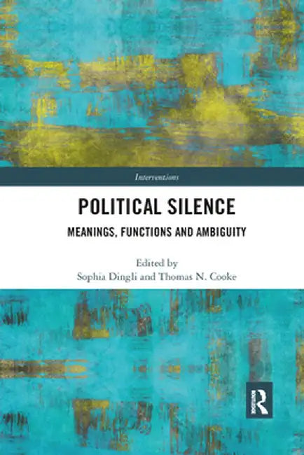 Political Silence: Meanings, Functions and Ambiguity by Sophia Dingli
