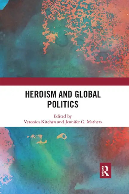Heroism and Global Politics by Veronica Kitchen
