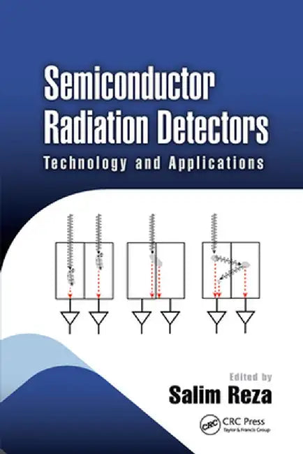 Semiconductor Radiation Detectors: Technology and Applications by Salim Reza