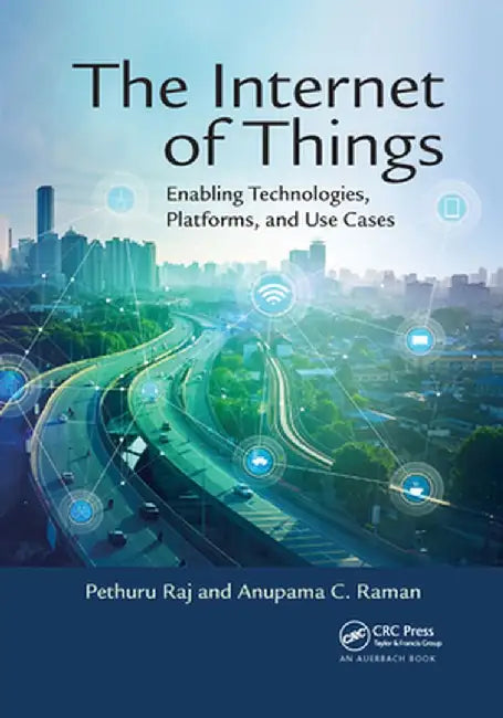 The Internet of Things: Enabling Technologies, Platforms, and Use Cases by Pethuru Raj