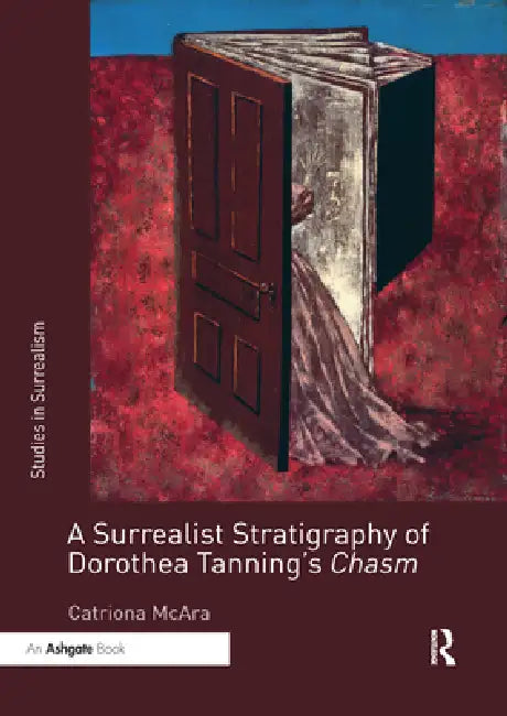 A Surrealist Stratigraphy of Dorothea Tanning's Chasm by Catriona McAra
