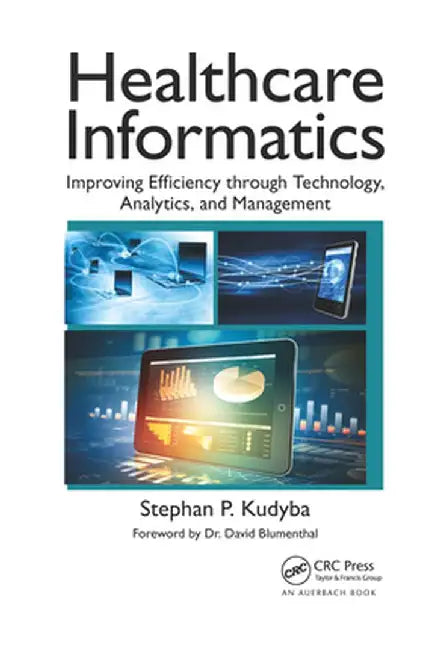 Healthcare Informatics: Improving Efficiency Through Technology, Analytics, and Management by Stephan P. Kudyba