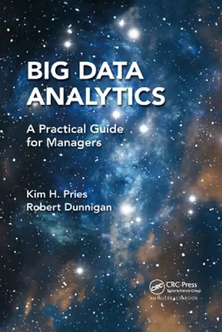 Big Data Analytics: A Practical Guide for Managers by Kim H. Pries