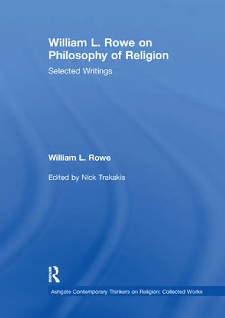 William L. Rowe on Philosophy of Religion: Selected Writings by William L. Rowe
