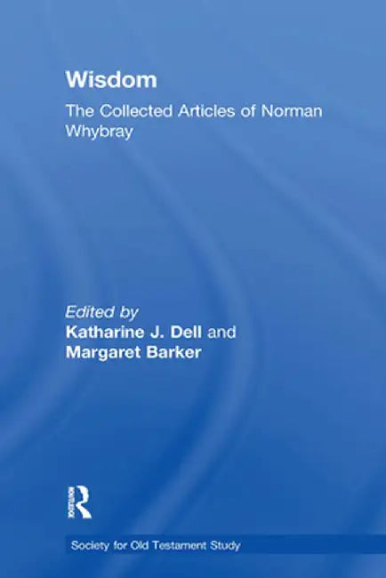Wisdom: The Collected Articles of Norman Whybray by Margaret Barker