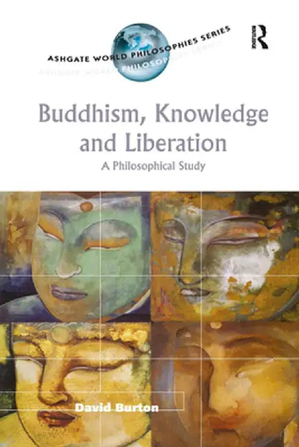 Buddhism, Knowledge and Liberation: A Philosophical Study by David Burton