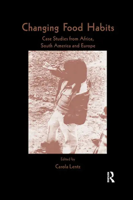Changing Food Habits: Case Studies from Africa, South America and Europe by Carola Lentz
