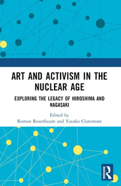 Art and Activism in the Nuclear Age: Exploring the Legacy of Hiroshima and Nagasaki by Roman Rosenbaum
