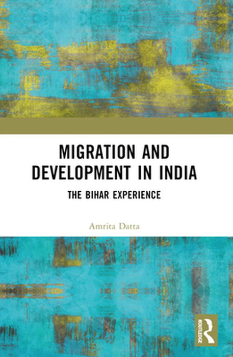 Migration and Development in India: The Bihar Experience by Amrita Datta